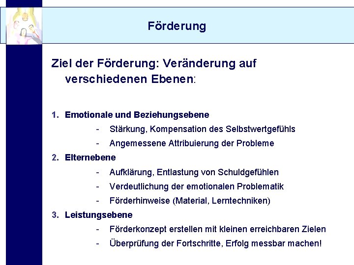 Förderung Ziel der Förderung: Veränderung auf verschiedenen Ebenen: 1. Emotionale und Beziehungsebene - Stärkung,