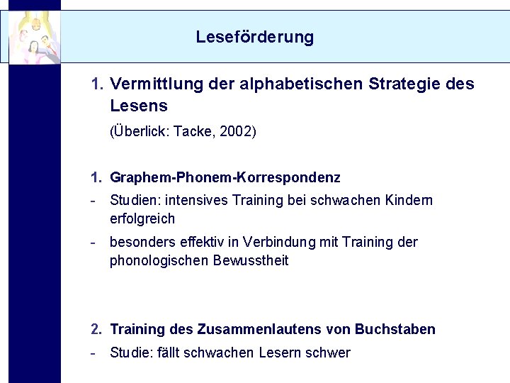Leseförderung 1. Vermittlung der alphabetischen Strategie des Lesens (Überlick: Tacke, 2002) 1. Graphem-Phonem-Korrespondenz -