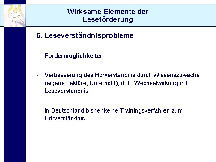 Wirksame Elemente der Leseförderung 6. Leseverständnisprobleme Fördermöglichkeiten - Verbesserung des Hörverständnis durch Wissenszuwachs (eigene