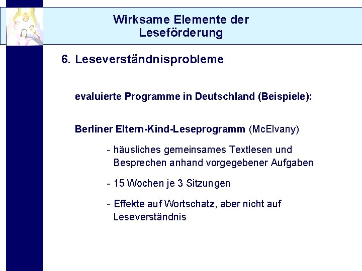 Wirksame Elemente der Leseförderung 6. Leseverständnisprobleme evaluierte Programme in Deutschland (Beispiele): Berliner Eltern-Kind-Leseprogramm (Mc.