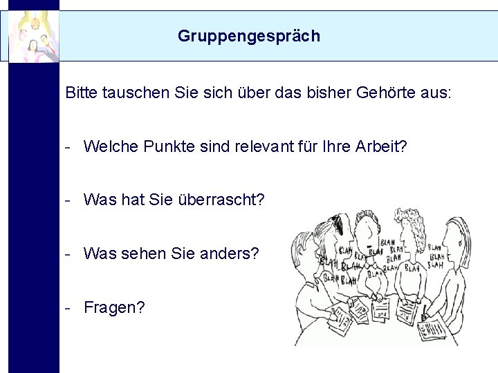 Gruppengespräch Bitte tauschen Sie sich über das bisher Gehörte aus: - Welche Punkte sind