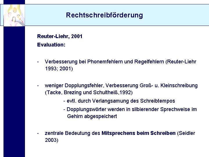 Rechtschreibförderung Reuter-Liehr, 2001 Evaluation: - Verbesserung bei Phonemfehlern und Regelfehlern (Reuter-Liehr 1993; 2001) -