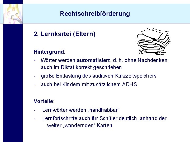 Rechtschreibförderung 2. Lernkartei (Eltern) Hintergrund: - Wörter werden automatisiert, d. h. ohne Nachdenken auch
