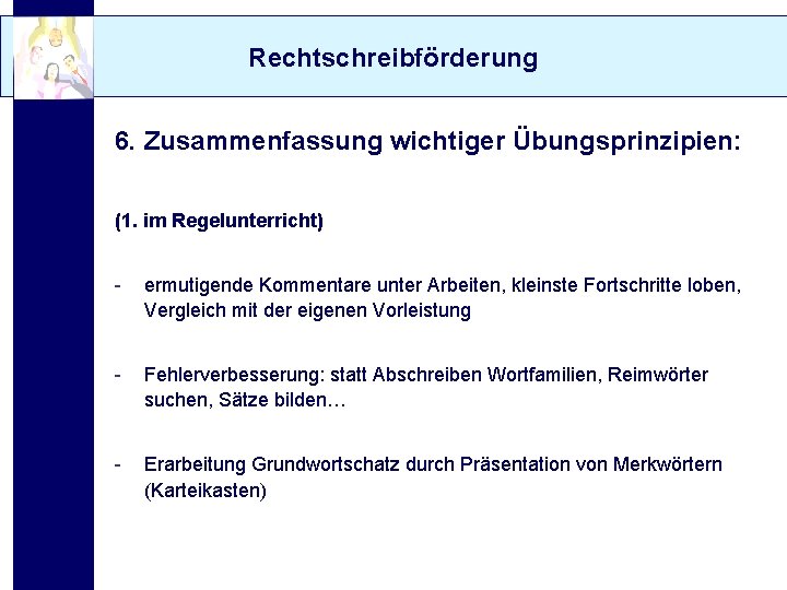 Rechtschreibförderung 6. Zusammenfassung wichtiger Übungsprinzipien: (1. im Regelunterricht) - ermutigende Kommentare unter Arbeiten, kleinste