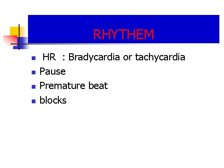 RHYTHEM n n HR : Bradycardia or tachycardia Pause Premature beat blocks RHYTHEM n n HR : Bradycardia or tachycardia Pause Premature beat blocks