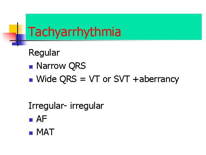 Tachyarrhythmia Regular n Narrow QRS n Wide QRS = VT or SVT +aberrancy Irregular- Tachyarrhythmia Regular n Narrow QRS n Wide QRS = VT or SVT +aberrancy Irregular-