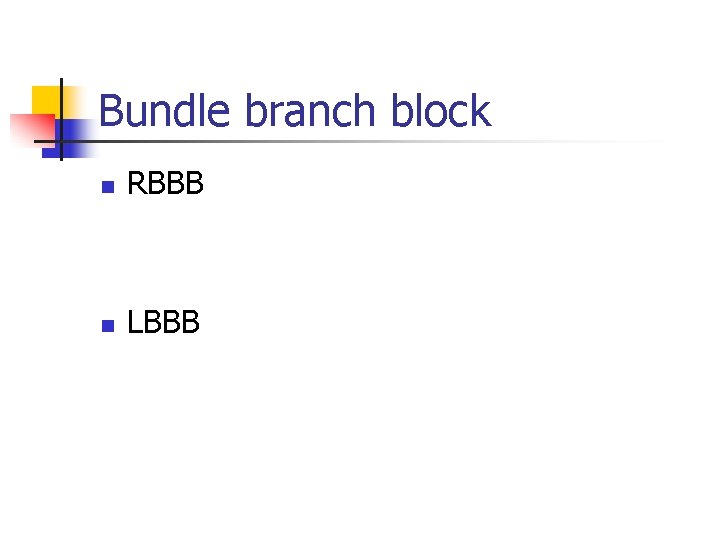 Bundle branch block n RBBB n LBBB 
