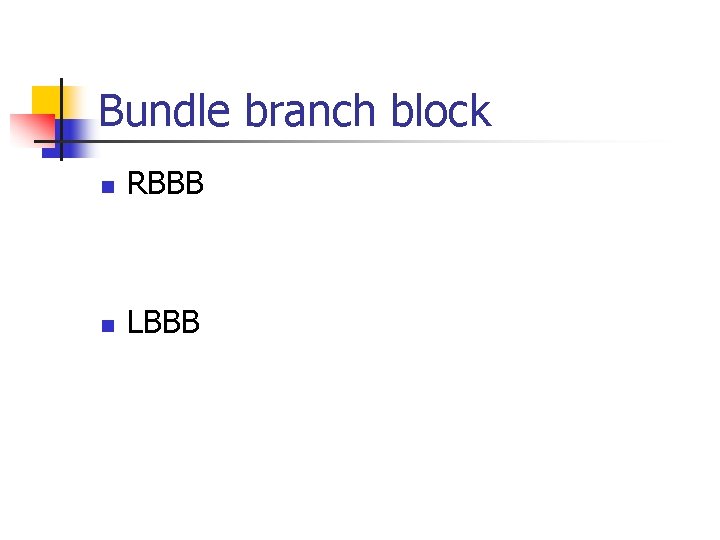 Bundle branch block n RBBB n LBBB Bundle branch block n RBBB n LBBB