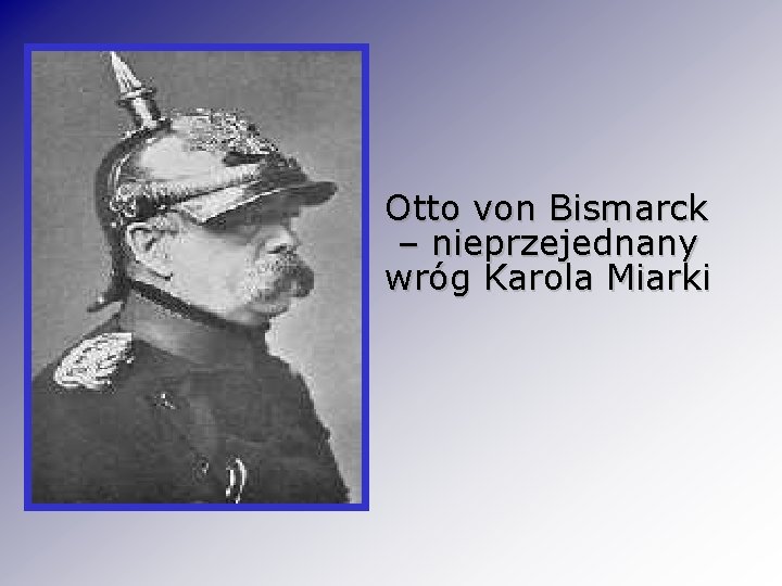 Otto von Bismarck – nieprzejednany wróg Karola Miarki 