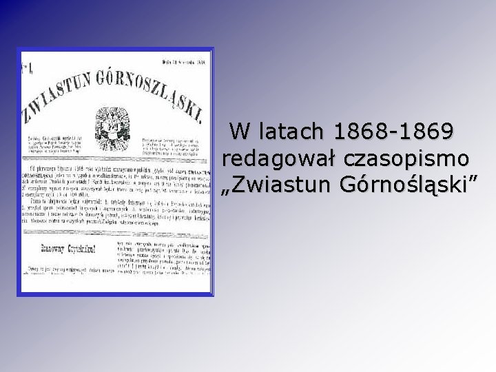 W latach 1868 -1869 redagował czasopismo „Zwiastun Górnośląski” 