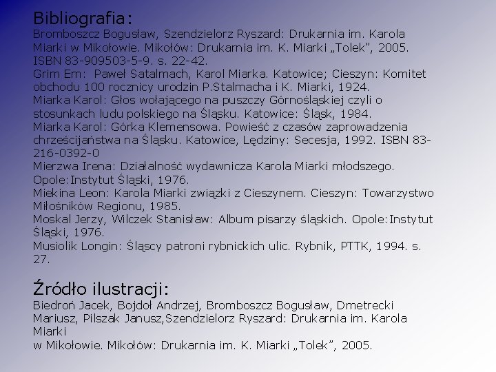 Bibliografia: Bromboszcz Bogusław, Szendzielorz Ryszard: Drukarnia im. Karola Miarki w Mikołowie. Mikołów: Drukarnia im.