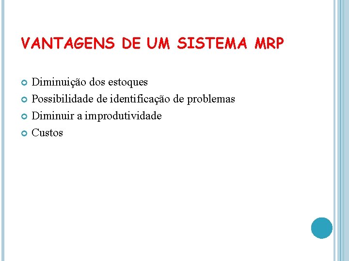 VANTAGENS DE UM SISTEMA MRP Diminuição dos estoques Possibilidade de identificação de problemas Diminuir