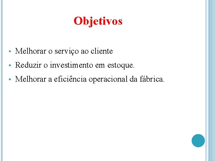 Objetivos • Melhorar o serviço ao cliente • Reduzir o investimento em estoque. •