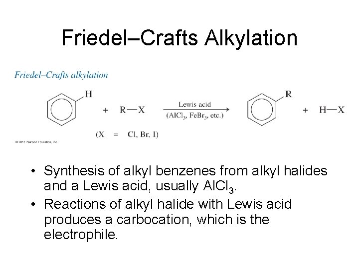 Friedel–Crafts Alkylation • Synthesis of alkyl benzenes from alkyl halides and a Lewis acid,