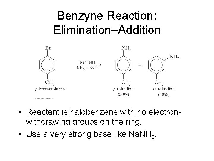 Benzyne Reaction: Elimination–Addition • Reactant is halobenzene with no electronwithdrawing groups on the ring.