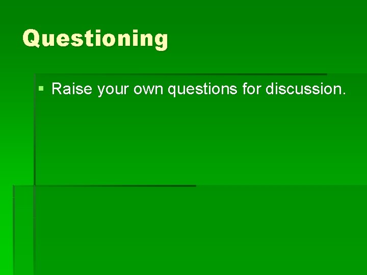 Questioning § Raise your own questions for discussion. 