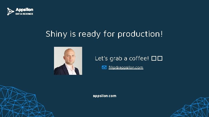 Shiny is ready for production! Let’s grab a coffee! �� filip@appsilon. com 
