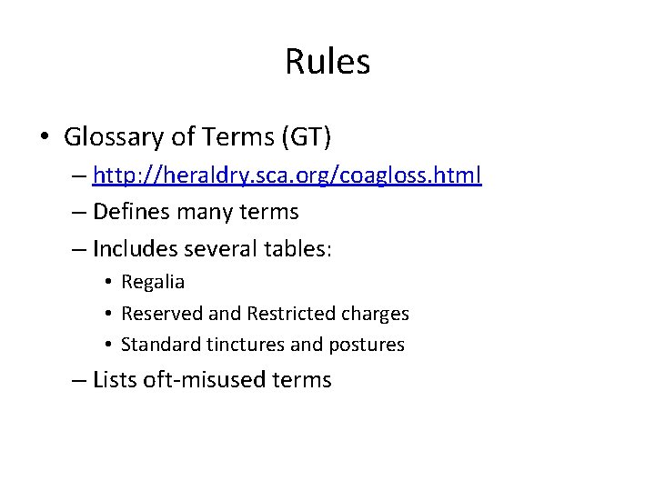 Rules • Glossary of Terms (GT) – http: //heraldry. sca. org/coagloss. html – Defines