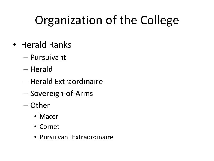 Organization of the College • Herald Ranks – Pursuivant – Herald Extraordinaire – Sovereign-of-Arms