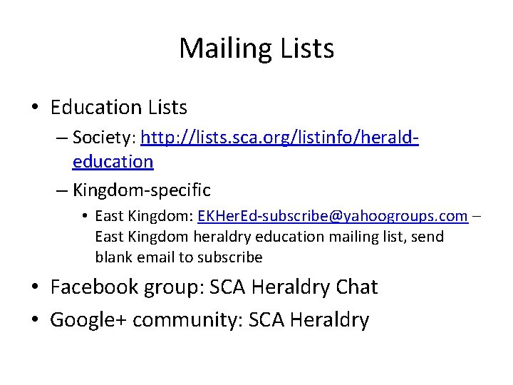 Mailing Lists • Education Lists – Society: http: //lists. sca. org/listinfo/heraldeducation – Kingdom-specific •