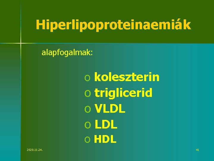 Hiperlipoproteinaemiák alapfogalmak: o koleszterin o triglicerid o VLDL o HDL 2020. 11. 24. 41
