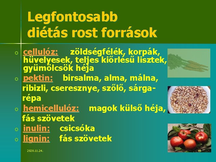 Legfontosabb diétás rost források o o o cellulóz: zöldségfélék, korpák, hüvelyesek, teljes kiőrlésű lisztek,