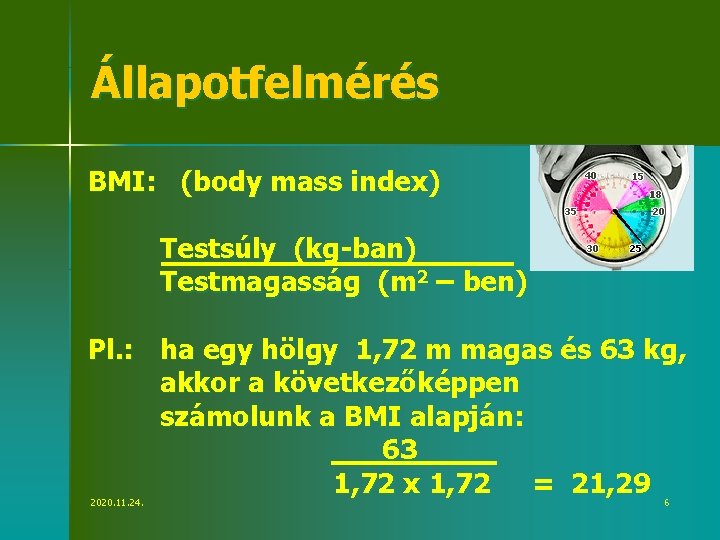 Állapotfelmérés BMI: (body mass index) Testsúly (kg-ban) Testmagasság (m 2 – ben) Pl. :