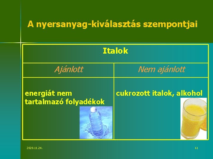 A nyersanyag-kiválasztás szempontjai Italok Ajánlott energiát nem tartalmazó folyadékok 2020. 11. 24. Nem ajánlott