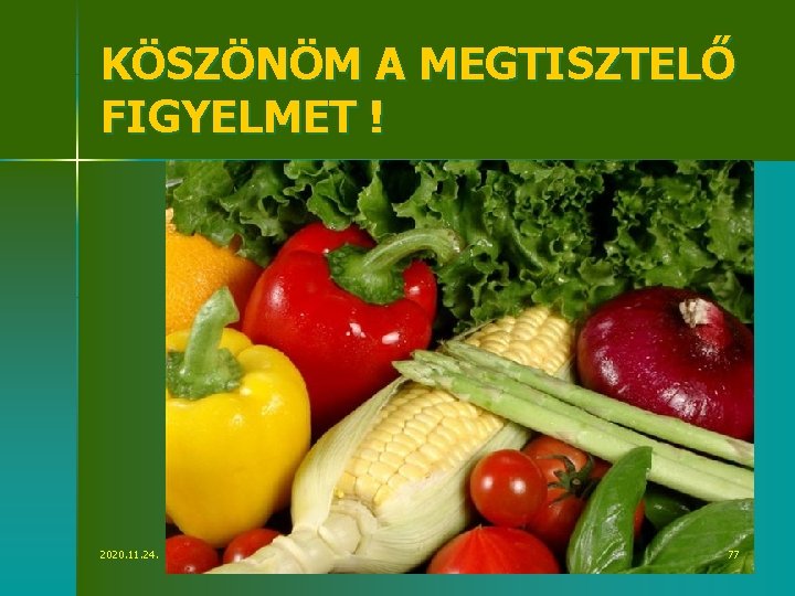 KÖSZÖNÖM A MEGTISZTELŐ FIGYELMET ! 2020. 11. 24. 77 