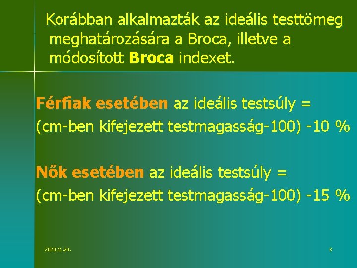 Korábban alkalmazták az ideális testtömeg meghatározására a Broca, illetve a módosított Broca indexet. Férfiak