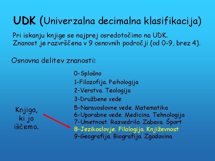 UDK (Univerzalna decimalna klasifikacija) Pri iskanju knjige se najprej osredotočimo na UDK. Znanost je