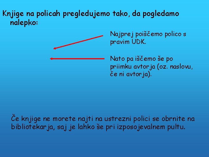 Knjige na policah pregledujemo tako, da pogledamo nalepko: Najprej poiščemo polico s pravim UDK.