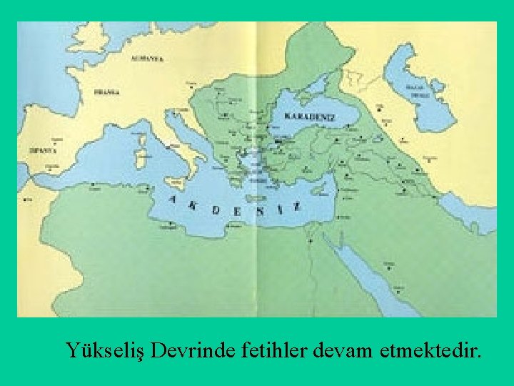 Yükseliş Devrinde fetihler devam etmektedir. 