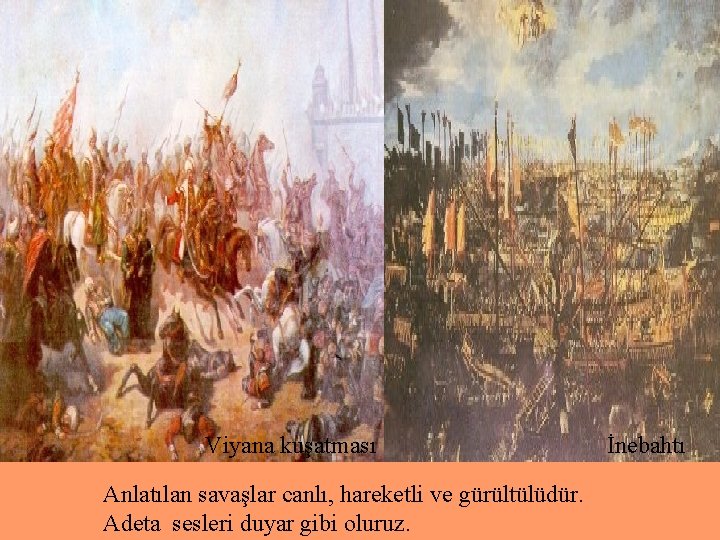 Viyana kuşatması Anlatılan savaşlar canlı, hareketli ve gürültülüdür. Adeta sesleri duyar gibi oluruz. İnebahtı