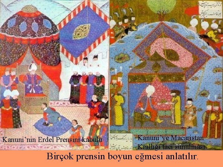 Kanuni’nin Erdel Prensini kabulü Birçok prensin boyun Kanuni’ye Macaristan Krallığı tacı sunulması eğmesi anlatılır.