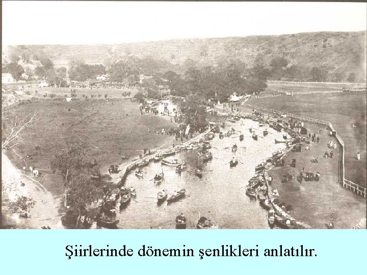 Şiirlerinde dönemin şenlikleri anlatılır. 