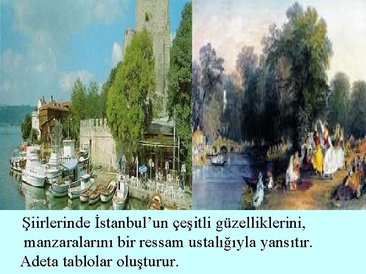 Şiirlerinde İstanbul’un çeşitli güzelliklerini, manzaralarını bir ressam ustalığıyla yansıtır. Adeta tablolar oluşturur. 
