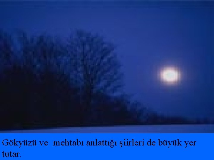 Gökyüzü ve mehtabı anlattığı şiirleri de büyük yer tutar. 