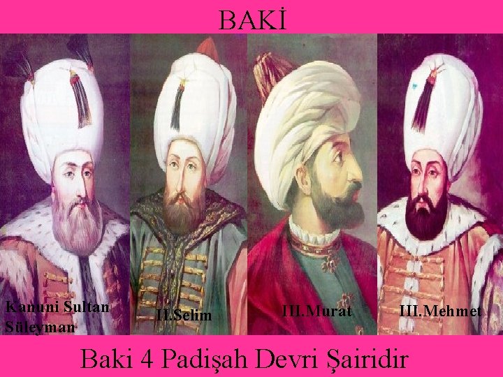 BAKİ Kanuni Sultan Süleyman II. Selim III. Murat III. Mehmet Baki 4 Padişah Devri