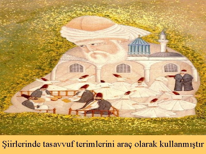 Şiirlerinde tasavvuf terimlerini araç olarak kullanmıştır 