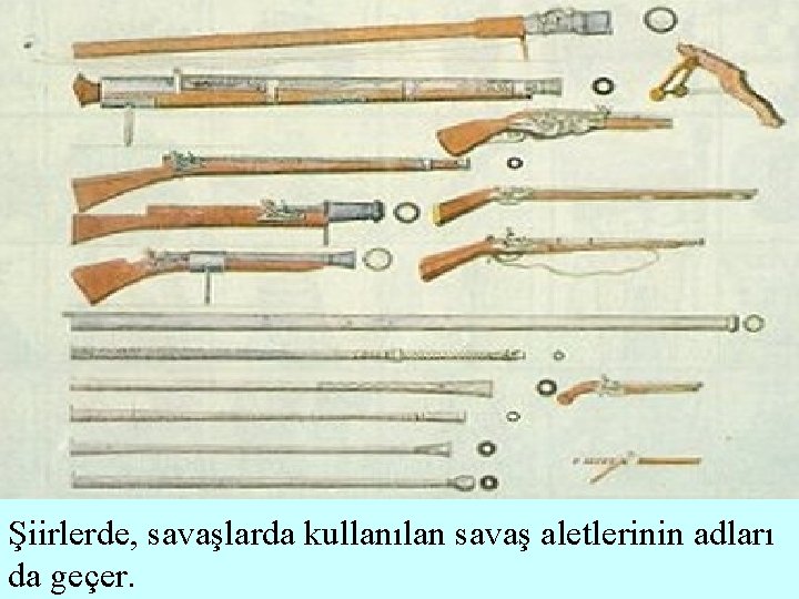 Şiirlerde, savaşlarda kullanılan savaş aletlerinin adları da geçer. 
