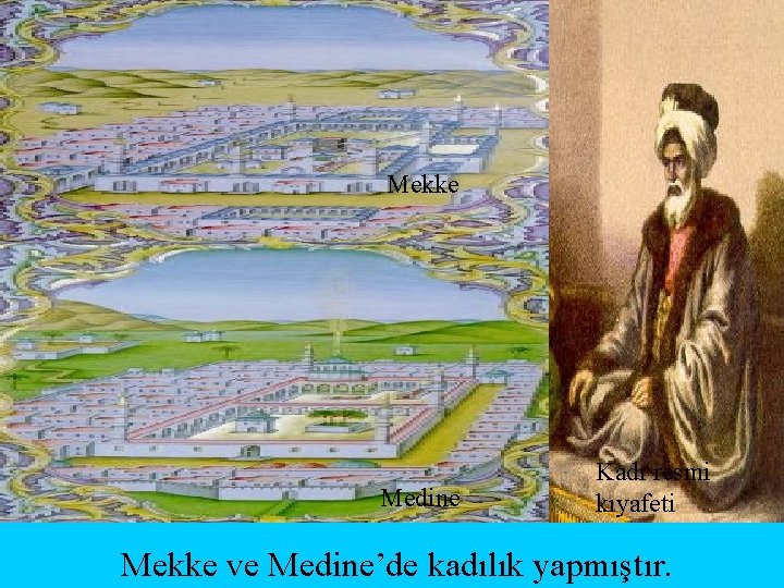 Mekke Medine Kadı resmi kıyafeti Mekke ve Medine’de kadılık yapmıştır. 