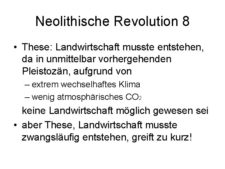 Neolithische Revolution 8 • These: Landwirtschaft musste entstehen, da in unmittelbar vorhergehenden Pleistozän, aufgrund