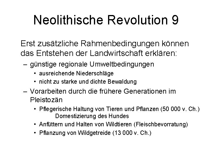 Neolithische Revolution 9 Erst zusätzliche Rahmenbedingungen können das Entstehen der Landwirtschaft erklären: – günstige