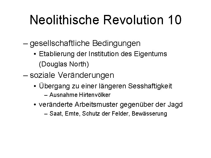 Neolithische Revolution 10 – gesellschaftliche Bedingungen • Etablierung der Institution des Eigentums (Douglas North)