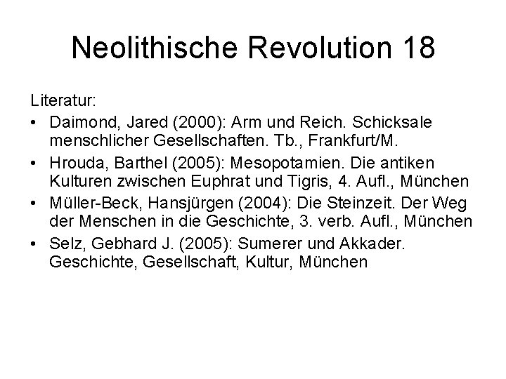 Neolithische Revolution 18 Literatur: • Daimond, Jared (2000): Arm und Reich. Schicksale menschlicher Gesellschaften.
