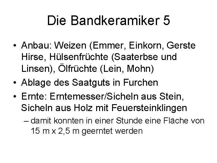 Die Bandkeramiker 5 • Anbau: Weizen (Emmer, Einkorn, Gerste Hirse, Hülsenfrüchte (Saaterbse und Linsen),