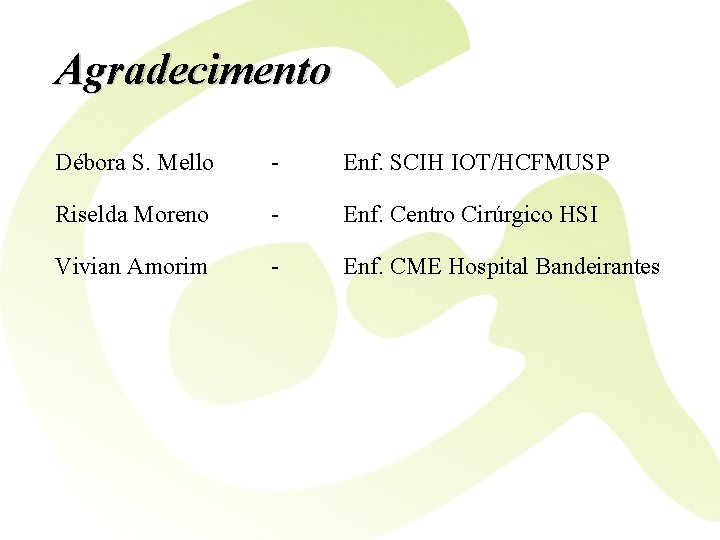 Agradecimento Débora S. Mello - Enf. SCIH IOT/HCFMUSP Riselda Moreno - Enf. Centro Cirúrgico