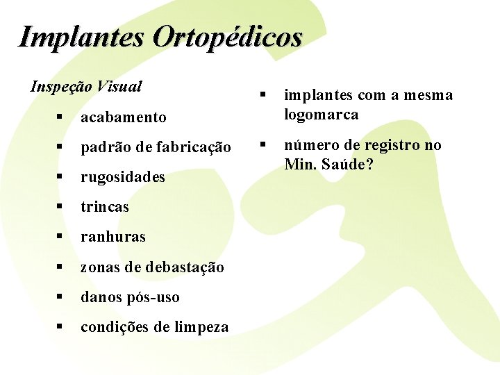 Implantes Ortopédicos Inspeção Visual § acabamento § padrão de fabricação § rugosidades § trincas