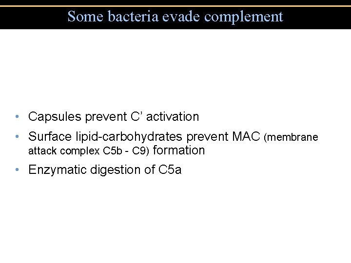 Some bacteria evade complement • Capsules prevent C’ activation • Surface lipid-carbohydrates prevent MAC